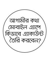 আগামীর কথা মোবাইল এ্যাপে নতুন এ্যাকাউন্ট তৈরির নিয়ম (ভিডিও)